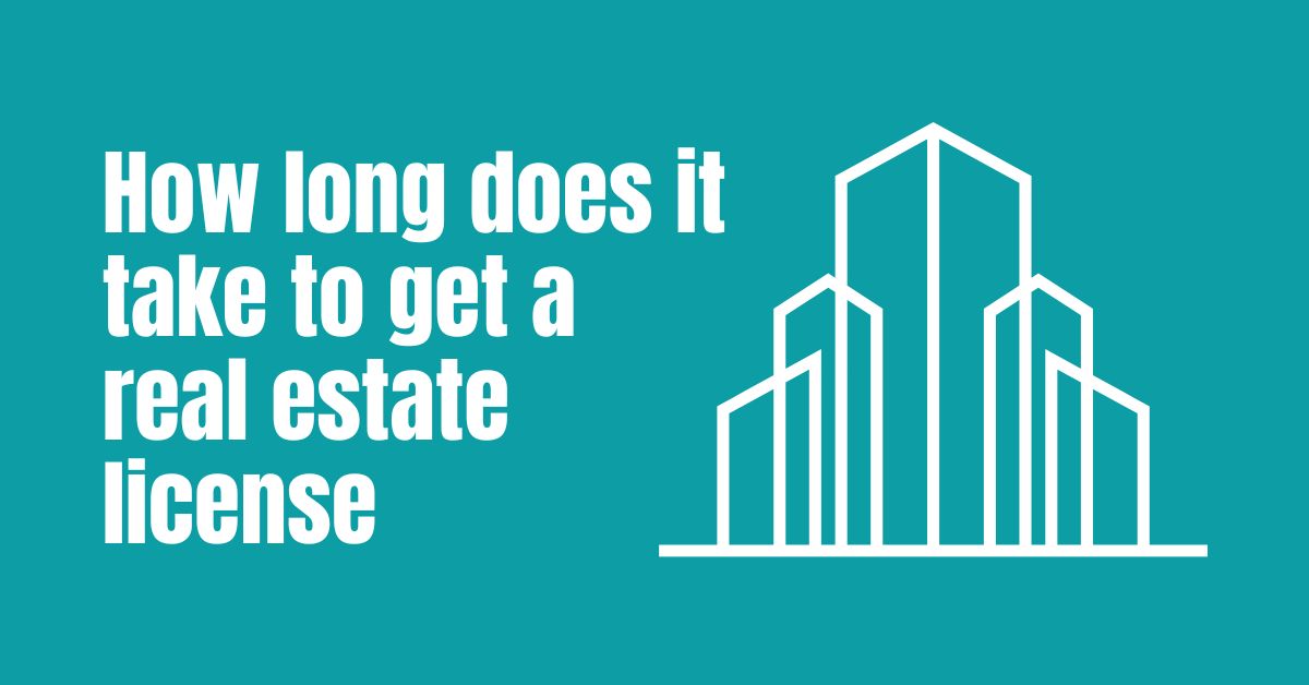 How long does it take to get a Real Estate License?