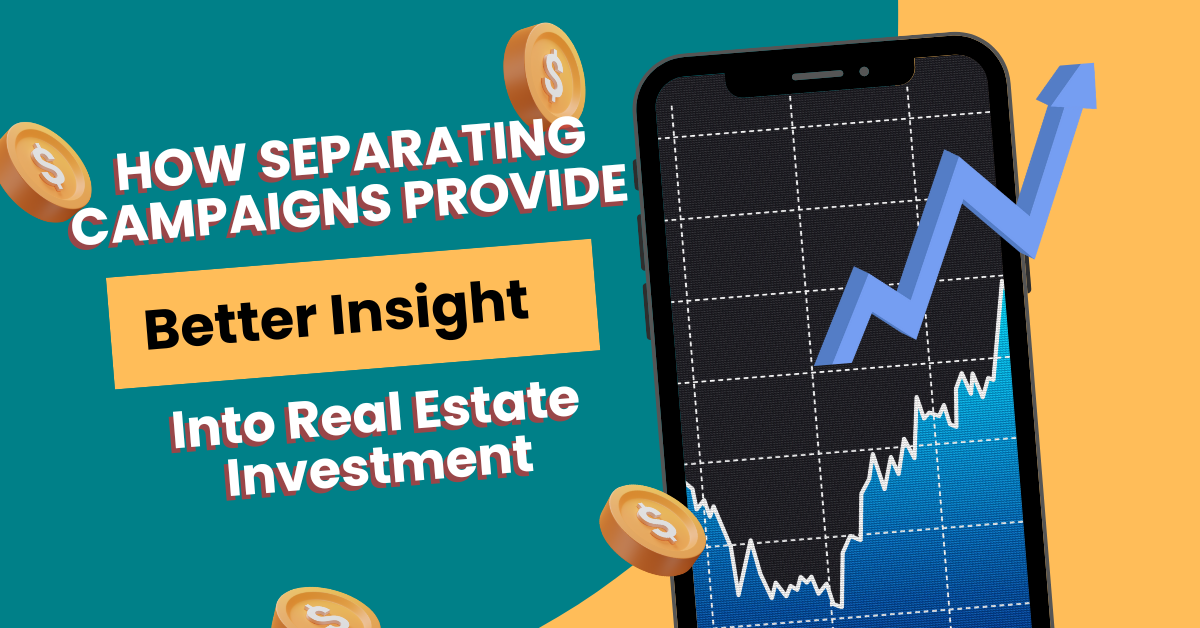 How Separating Campaigns Provide Better Insight into Real Estate Investment Business